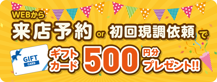 WEBから来店予約or初回現調依頼でギフトカード500円分プレゼント